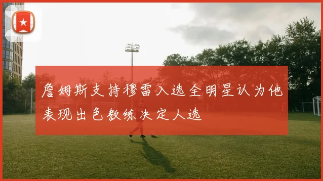 詹姆斯支持穆雷入选全明星认为他表现出色教练决定人选