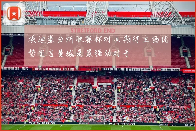 埃迪豪分析联赛杯对决期待主场优势直言曼城是最强劲对手